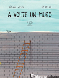 A VOLTE UN MURO. EDIZ. A COLORI - WHITE DIANNE; BARROUX
