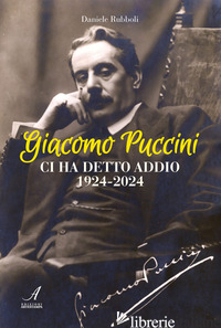 GIACOMO PUCCINI CI HA DETTO ADDIO 1924-2024 - RUBBOLI DANIELE