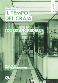 TEMPO DEL CRAJA. BIOGRAFIA DI UN CAFFE' (IL) - CRAJA ENRICA; CIMOLI A. C. (CUR.)