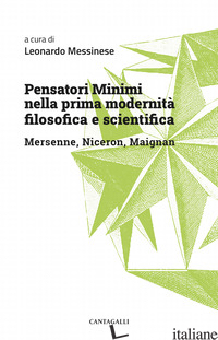 PENSATORI MINIMI NELLA PRIMA MODERNITA' FILOSOFICA E SCIENTIFICA. MERSENNE, NICE - MESSINESE L. (CUR.)