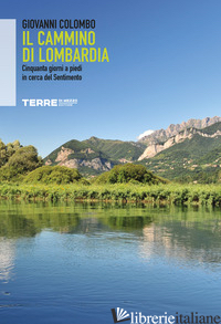 CAMMINO DI LOMBARDIA. CINQUANTA GIORNI A PIEDI IN CERCA DEL SENTIMENTO (IL) - COLOMBO GIOVANNI