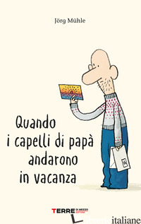 QUANDO I CAPELLI DI PAPA' ANDARONO IN VACANZA. EDIZ. A COLORI - MUHLE JORG