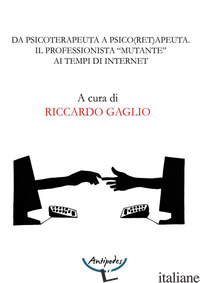 DA PSICOTERAPEUTA A PSICO(RET)APEUTA. IL PROFESSIONISTA "MUTANTE" AI TEMPI DI IN - GAGLIO R. (CUR.)