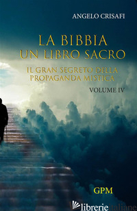 BIBBIA. UN LIBRO SACRO (LA). VOL. 4: IL GRAN SEGRETO DELLA PROPAGANDA MISTICA - CRISAFI ANGELO