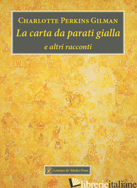 CARTA DA PARATI GIALLA E ALTRI RACCONTI (LA) - PERKINS GILMAN CHARLOTTE; VESELI K. (CUR.)
