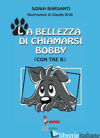 BELLEZZA DI CHIAMARSI BOBBY. (CON TRE B) (LA) - BARSANTI SONIA