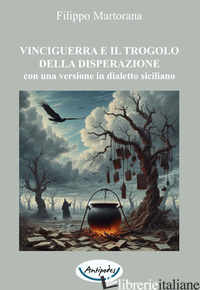 VINCIGUERRA E IL TROGOLO DELLA DISPERAZIONE. CON UNA VERSIONE IN DIALETTO SICILI - MARTORANA FILIPPO