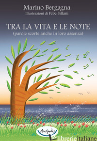 TRA LA VITA E LE NOTE (PAROLE SCORTE ANCHE IN LORO ASSENZA) - BERGAGNA MARINO