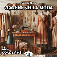 VIAGGIO NELLA MODA DA COLORARE. EDIZ. A SPIRALE - RUSSO VANESSA