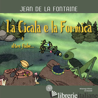 CICALA E LA FORMICA E ALTRE FIABE... (LA) - LA FONTAINE JEAN DE