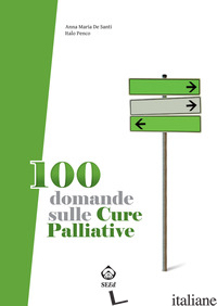 100 DOMANDE SULLE CURE PALLIATIVE - DE SANTI ANNA; PENCO ITALO