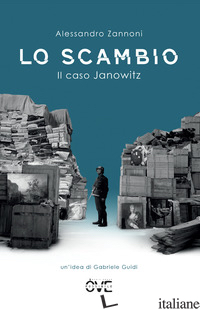 SCAMBIO. IL CASO JANOWITZ (LO) - ZANNONI ALESSANDRO; GUIDI G. (CUR.)