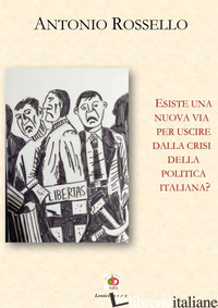ESISTE UNA NUOVA VIA PER USCIRE DALLA CRISI DELLA POLITICA ITALIANA? - ROSSELLO ANTONIO
