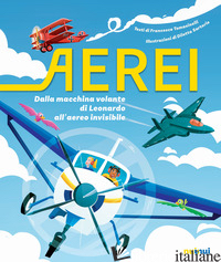 AEREI. DALLA MACCHINA VOLANTE DI LEONARDO ALL'AEREO INVISIBILE. EDIZ. A COLORI - TOMASINELLI FRANCESCO