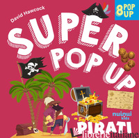PIRATI. SUPER POP UP. EDIZ. A COLORI - HAWCOCK DAVID