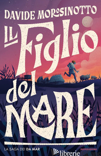 FIGLIO DEL MARE. LA SAGA DEI DA MAR (IL) - MOROSINOTTO DAVIDE