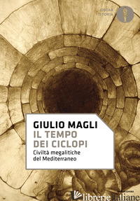 TEMPO DEI CICLOPI. CIVILTA' MEGALITICHE DEL MEDITERRANEO (IL) - MAGLI GIULIO