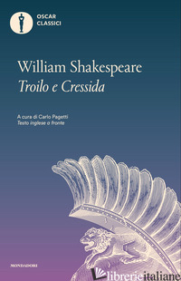 STORIA FAMOSA DI TROILO E CRESSIDA. TESTO INGLESE A FRONTE (LA) - SHAKESPEARE WILLIAM; PAGETTI C. (CUR.)