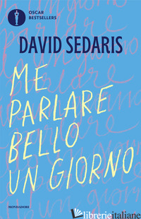 ME PARLARE BELLO UN GIORNO - SEDARIS DAVID