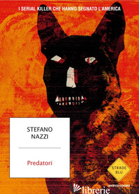 PREDATORI. I SERIAL KILLER CHE HANNO SEGNATO L'AMERICA - NAZZI STEFANO