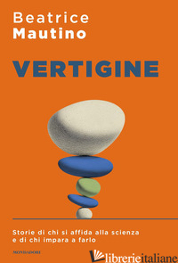 VERTIGINE. STORIE DI CHI SI AFFIDA ALLA SCIENZA E DI CHI IMPARA A FARLO - MAUTINO BEATRICE