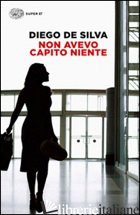 NON AVEVO CAPITO NIENTE - DE SILVA DIEGO