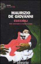 CUCCIOLI PER I BASTARDI DI PIZZOFALCONE - DE GIOVANNI MAURIZIO