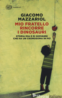 MIO FRATELLO RINCORRE I DINOSAURI. STORIA MIA E DI GIOVANNI CHE HA UN CROMOSOMA  - MAZZARIOL GIACOMO