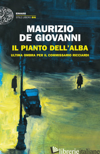 PIANTO DELL'ALBA. ULTIMA OMBRA PER IL COMMISSARIO RICCIARDI (IL) - DE GIOVANNI MAURIZIO