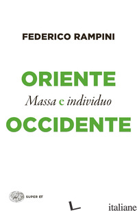 ORIENTE E OCCIDENTE. MASSA E INDIVIDUO - RAMPINI FEDERICO