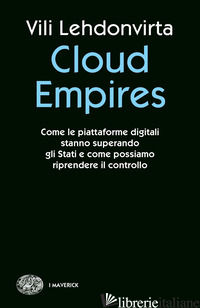 CLOUD EMPIRES. COME LE PIATTAFORME DIGITALI STANNO SUPERANDO GLI STATI E COME PO - LEHDONVIRTA VILI