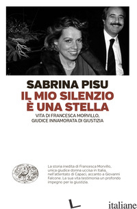 MIO SILENZIO E' UNA STELLA. VITA DI FRANCESCA MORVILLO, GIUDICE INNAMORATA DI GI - PISU SABRINA