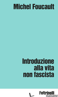 INTRODUZIONE ALLA VITA NON FASCISTA - FOUCAULT MICHEL
