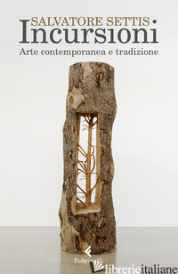 INCURSIONI. ARTE CONTEMPORANEA E TRADIZIONE - SETTIS SALVATORE