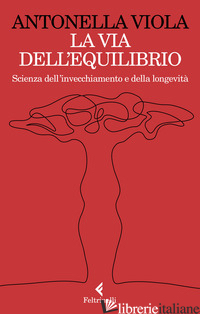 VIA DELL'EQUILIBRIO. SCIENZA DELL'INVECCHIAMENTO E DELLA LONGEVITA' (LA) - VIOLA ANTONELLA