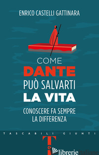 COME DANTE PUO' SALVARTI LA VITA. CONOSCERE FA SEMPRE LA DIFFERENZA - CASTELLI GATTINARA ENRICO