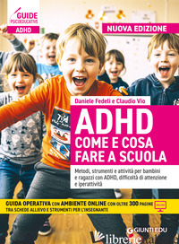 ADHD COME E COSA FARE A SCUOLA. METODI, STRUMENTI E ATTIVITA' PER BAMBINI E RAGA - FEDELI DANIELE; VIO CLAUDIO