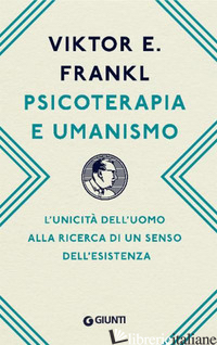 PSICOTERAPIA E UMANISMO. L'UNICITA' DELL'UOMO ALLA RICERCA DI UN SENSO DELL'ESIS - FRANKL VIKTOR E.