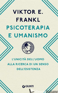 PSICOTERAPIA E UMANISMO. L'UNICITA' DELL'UOMO ALLA RICERCA DI UN SENSO DELL'ESIS - FRANKL VIKTOR E.