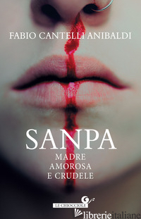 SANPA. MADRE AMOROSA E CRUDELE - CANTELLI ANIBALDI FABIO