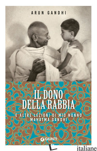 DONO DELLA RABBIA E ALTRE LEZIONI DI MIO NONNO MAHATMA GANDHI (IL) - GANDHI ARUN