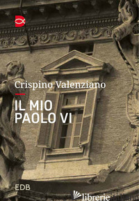 MIO PAOLO VI. UN INCONTRO (IL) - VALENZIANO CRISPINO