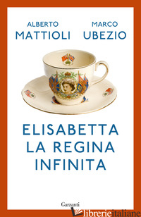 ELISABETTA. LA REGINA INFINITA - MATTIOLI ALBERTO; UBEZIO MARCO