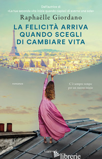 FELICITA' ARRIVA QUANDO SCEGLI DI CAMBIARE VITA (LA) - GIORDANO RAPHAELLE