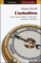 AUTOSTIMA. ALTA O BASSA, STABILE O FLUTTUANTE, AUTENTICA O ILLUSORIA (L') - MICELI MARIA