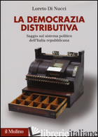 DEMOCRAZIA DISTRIBUTIVA. SAGGIO SUL SISTEMA POLITICO DELL'ITALIA REPUBBLICANA (L - DI NUCCI LORETO