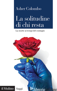 SOLITUDINE DI CHI RESTA. LA MORTE AI TEMPI DEL CONTAGIO (LA) - COLOMBO ASHER