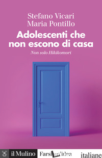 ADOLESCENTI CHE NON ESCONO DI CASA. NON SOLO HIKIKOMORI - VICARI STEFANO; PONTILLO MARIA