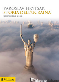 STORIA DELL'UCRAINA. DAL MEDIOEVO A OGGI - HRYTSAK YAROSLAV
