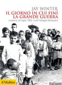 GIORNO IN CUI FINI' LA GRANDE GUERRA. LOSANNA, 24 LUGLIO 1923: I CIVILI OSTAGGIO - WINTER JAY